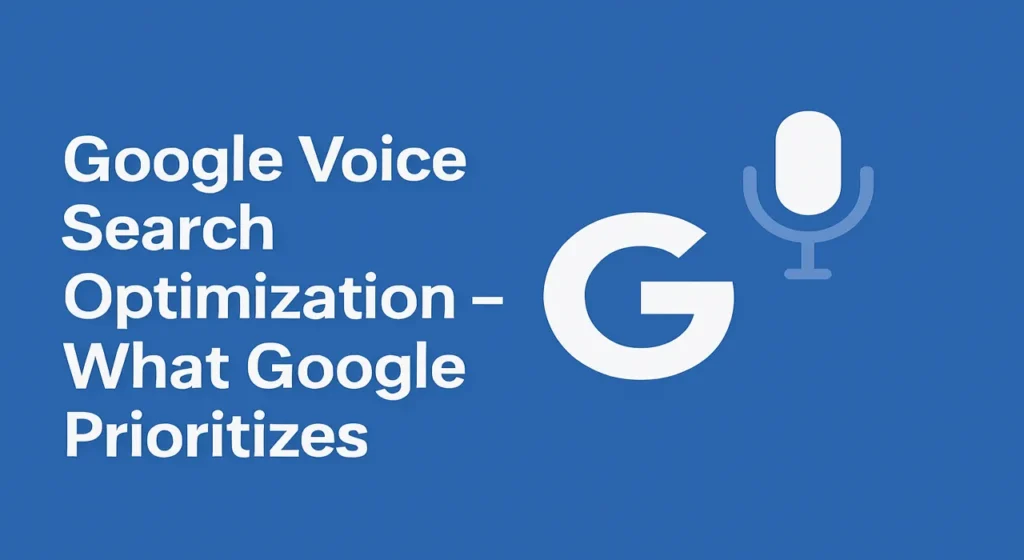 Google Voice Search Optimization – What Google Prioritizes