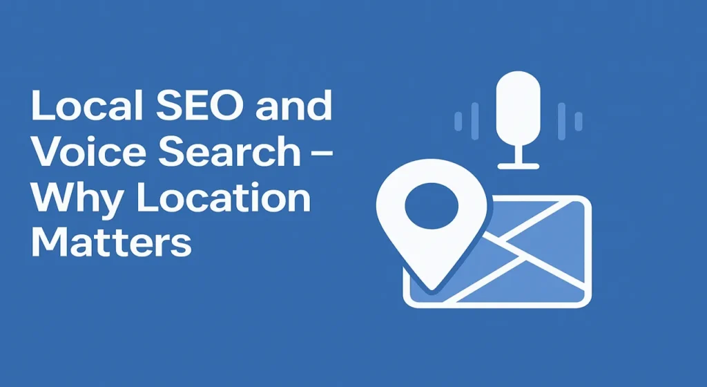 Local SEO and Voice Search – Why Location Matters